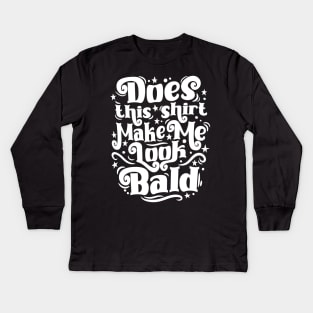 Funny Does This Shirt Make Me Look Bald Kids Long Sleeve T-Shirt